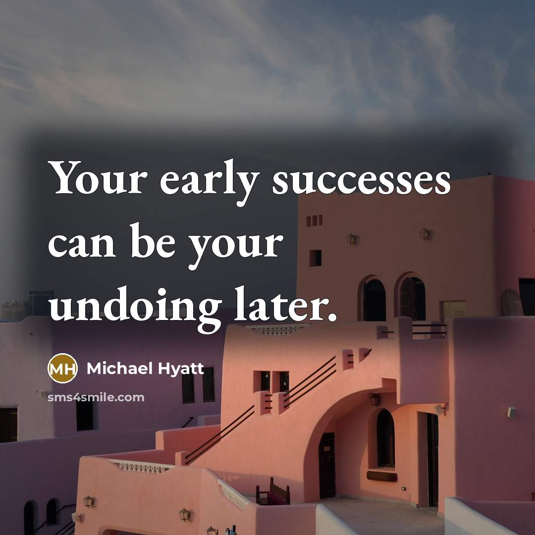 “Your early successes can be your undoing later.…” quote by Michael Hyatt