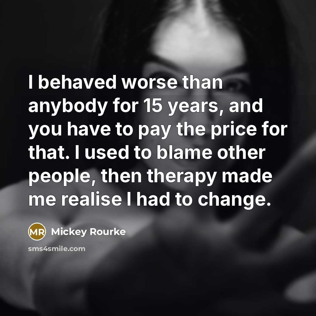 “I behaved worse than anybody for 15 years, and you…” quote by Mickey Rourke