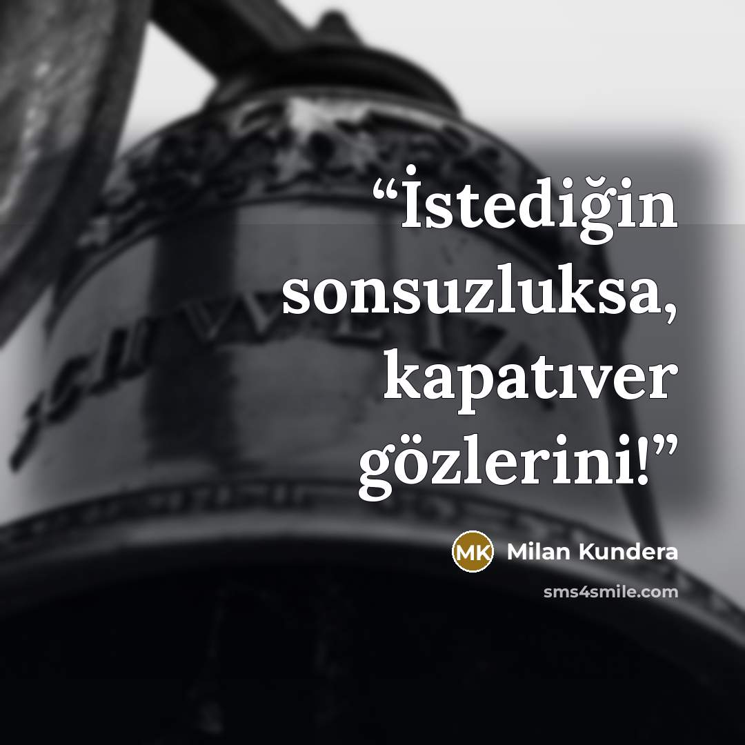 “İstediğin sonsuzluksa, kapatıver gözlerini!” quote by Milan Kundera