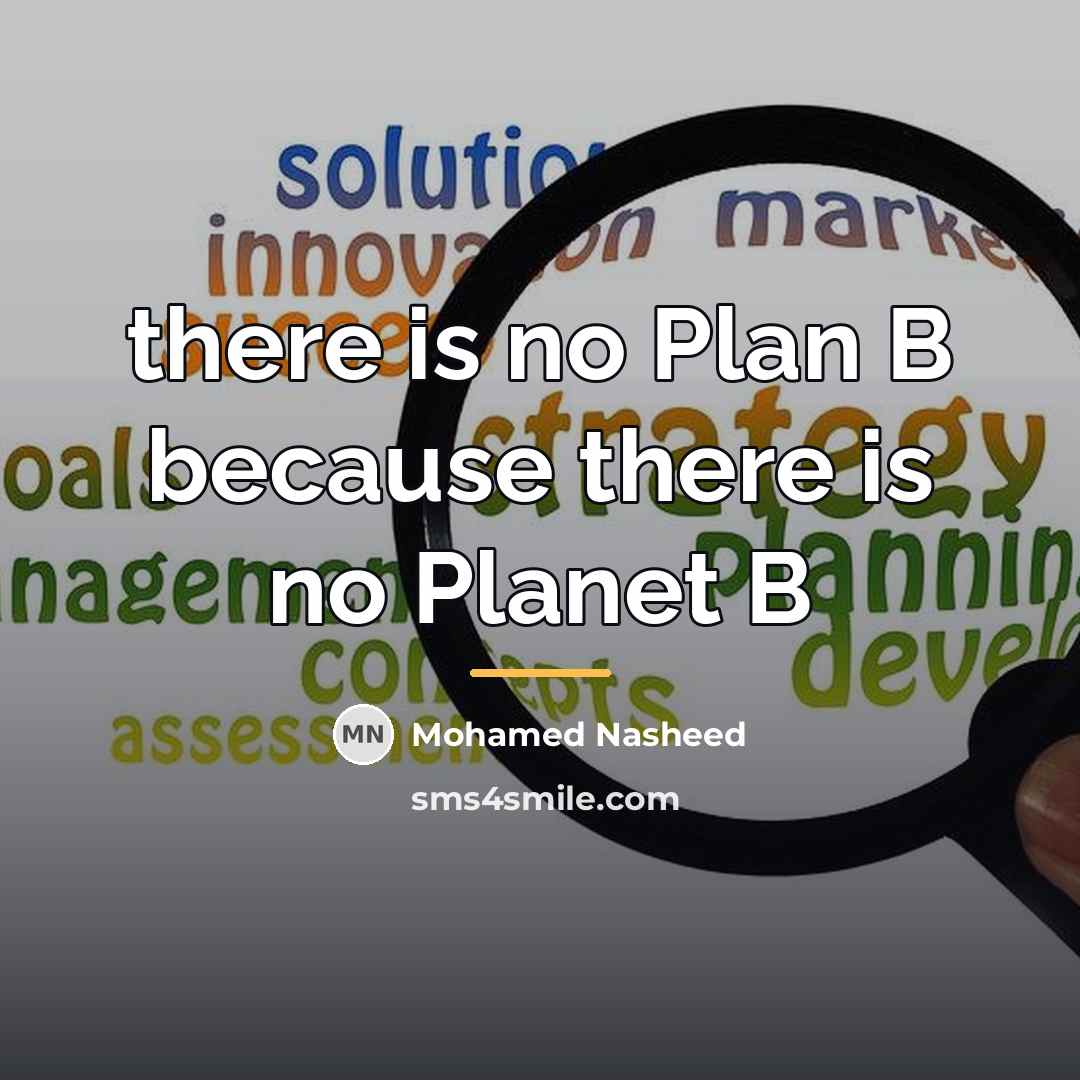 “there is no Plan B because there is no Planet…” quote by Mohamed Nasheed