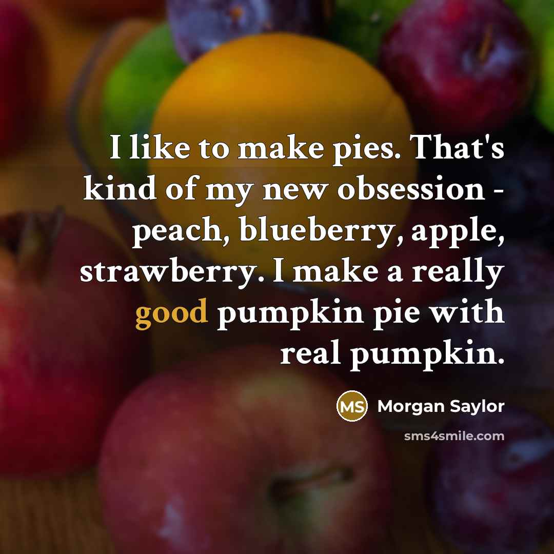 “I like to make pies. That's kind of my new…” quote by Morgan Saylor