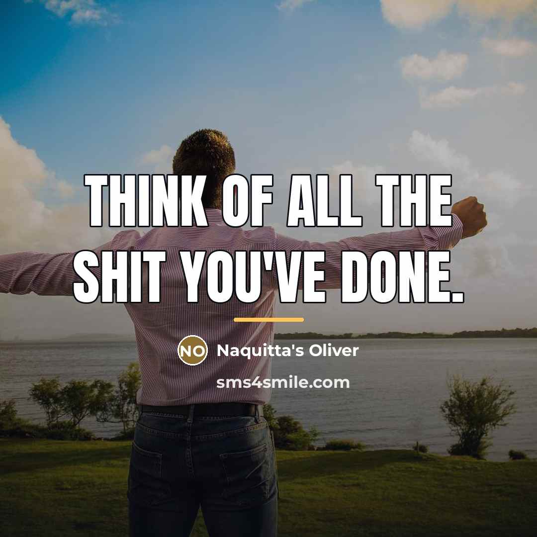 “Think of all the shit you've done.…” quote by Naquitta's Oliver