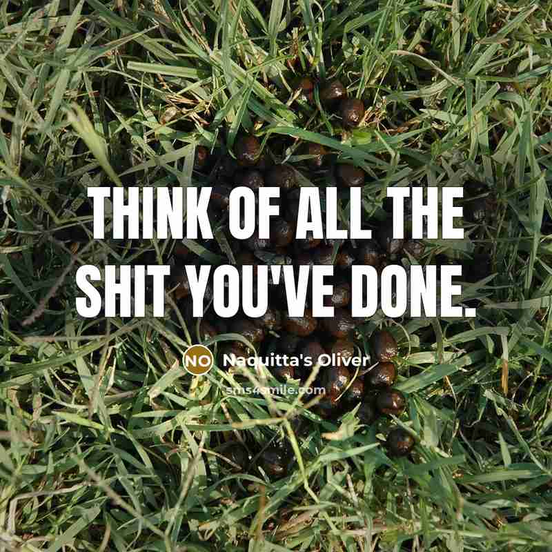 “Think of all the shit you've done.” quote by Naquitta's Oliver