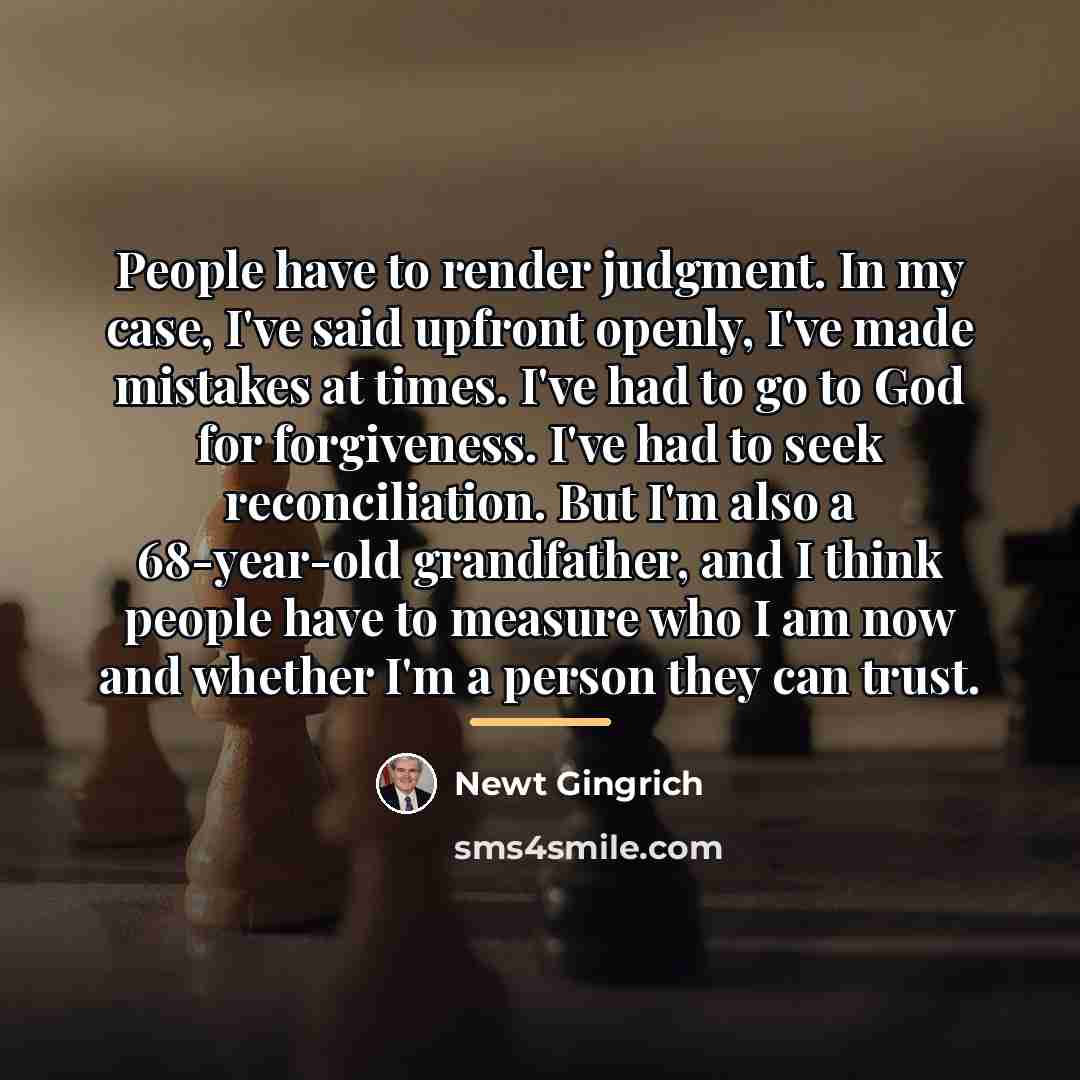 “People have to render judgment. In my case, I've said…” quote by Newt Gingrich