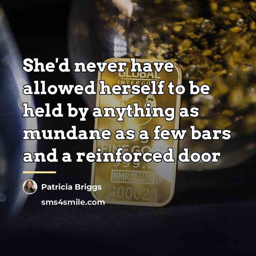 “She'd never have allowed herself to be held by anything…” quote by Patricia Briggs