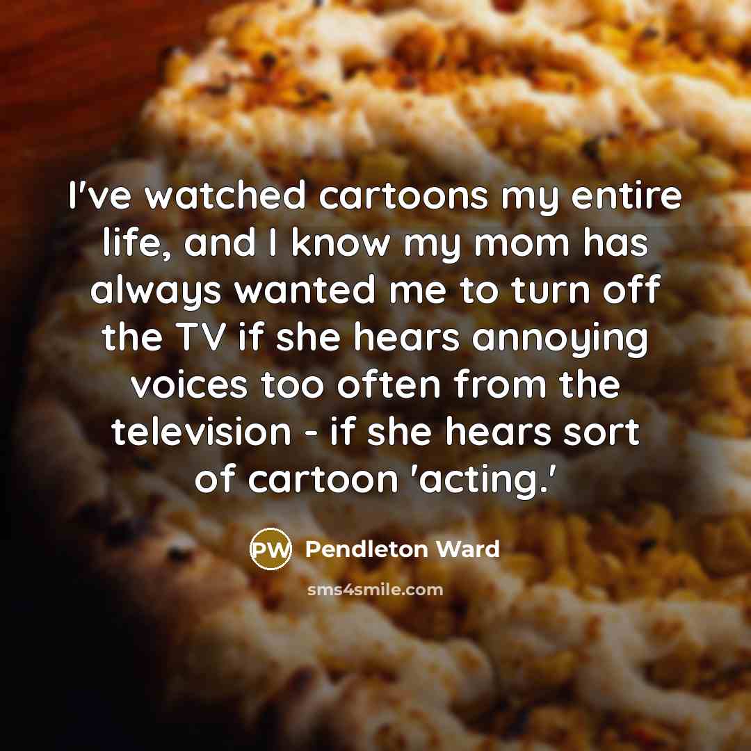 “I've watched cartoons my entire life, and I know my…” quote by Pendleton Ward