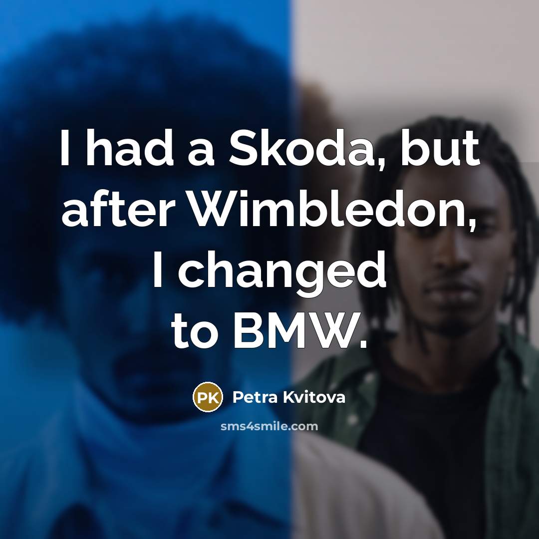 “I had a Skoda, but after Wimbledon, I changed to…” quote by Petra Kvitova