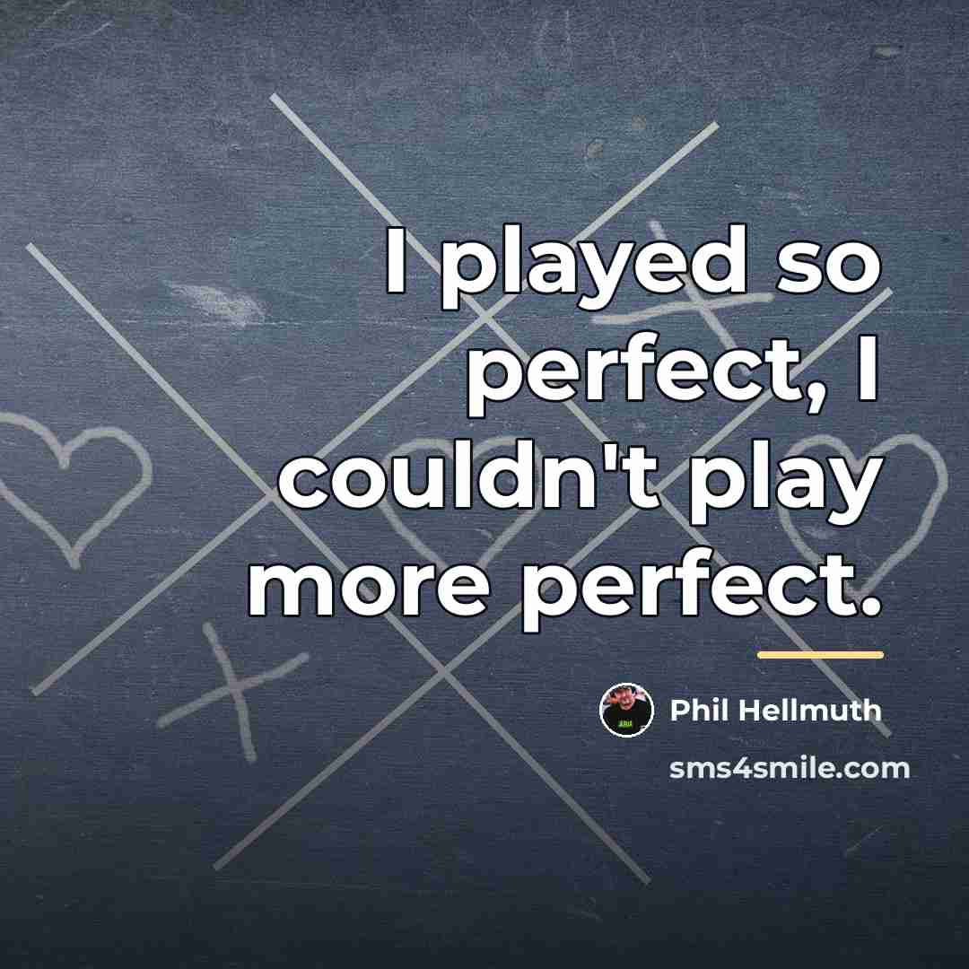 “I played so perfect, I couldn't play more perfect.…” quote by Phil Hellmuth