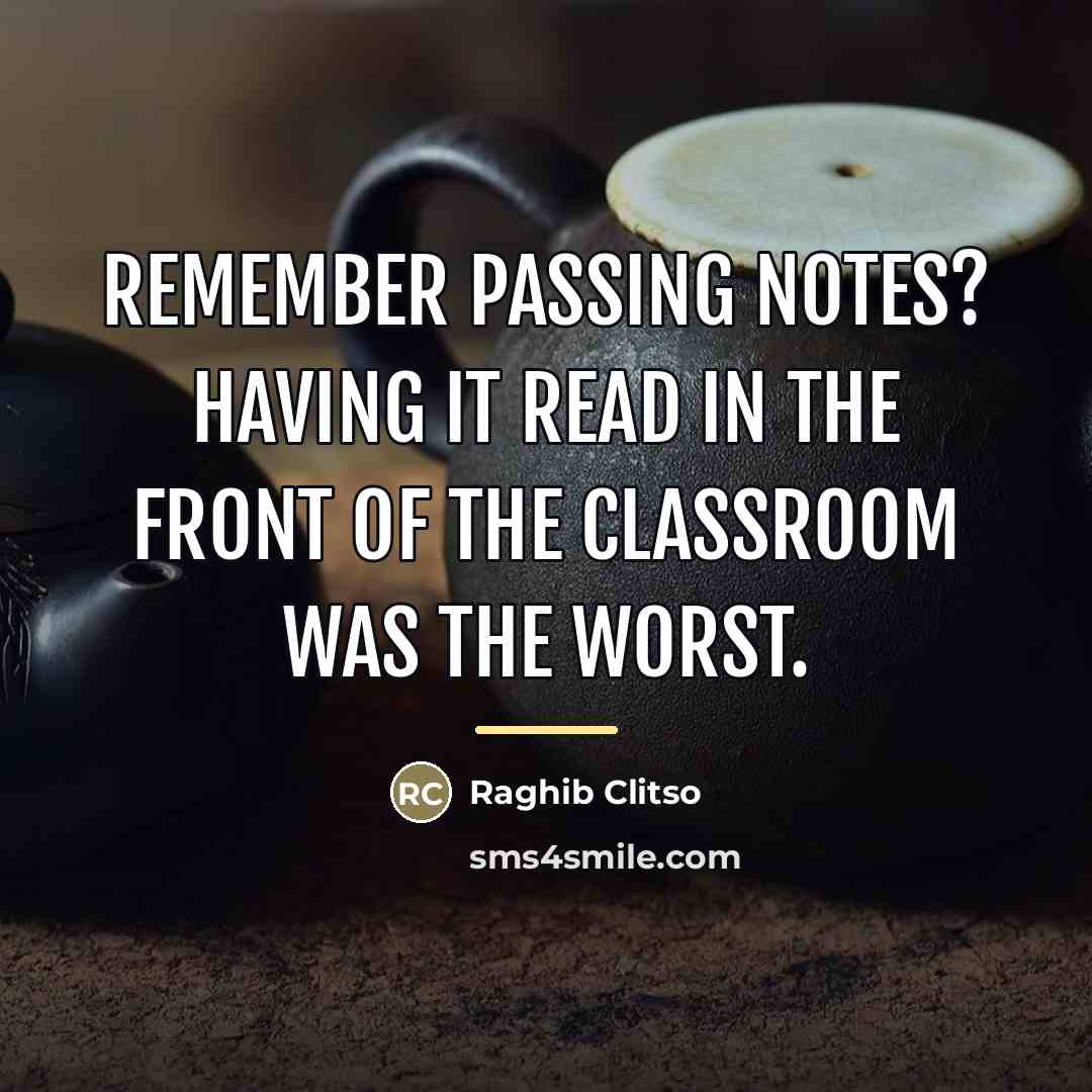 “Remember passing notes? Having it read in the front of…” quote by Raghib Clitso