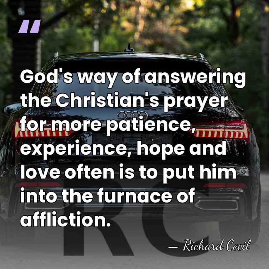 God's way of answering the Christian's prayer for more patience, experience, hope&hellip; - Richard Cecil
