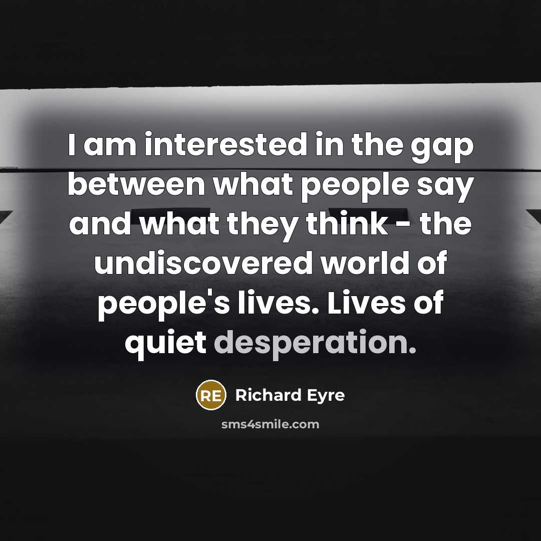 “I am interested in the gap between what people say…” quote by Richard Eyre