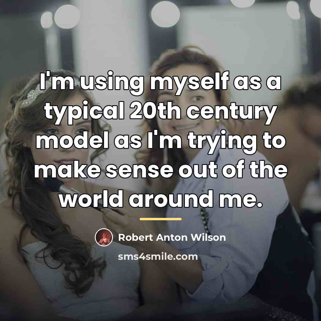 “I'm using myself as a typical 20th century model as…” quote by Robert Anton Wilson