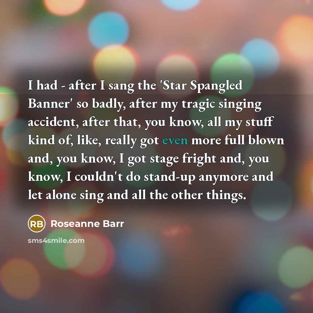 “I had - after I sang the 'Star Spangled Banner'…” quote by Roseanne Barr