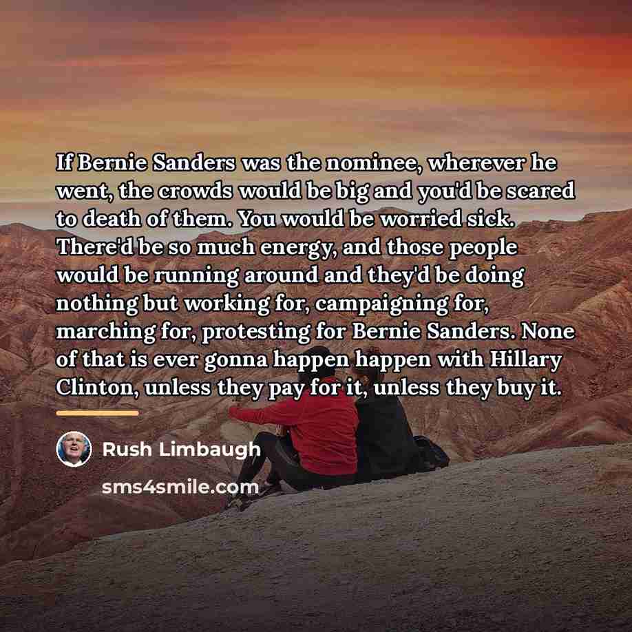 “If Bernie Sanders was the nominee, wherever he went, the…” quote by Rush Limbaugh