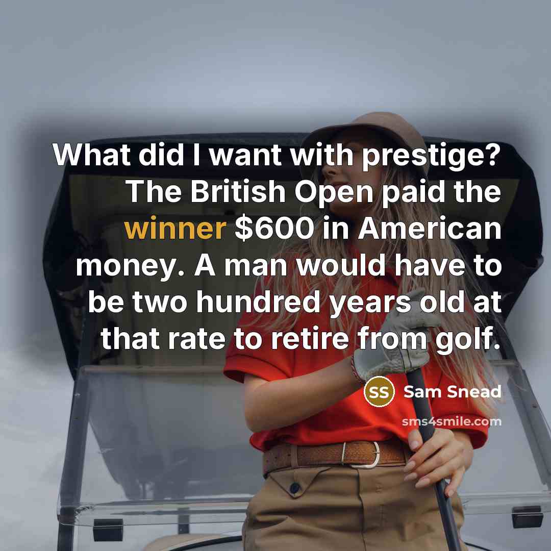 “What did I want with prestige? The British Open paid…” quote by Sam Snead