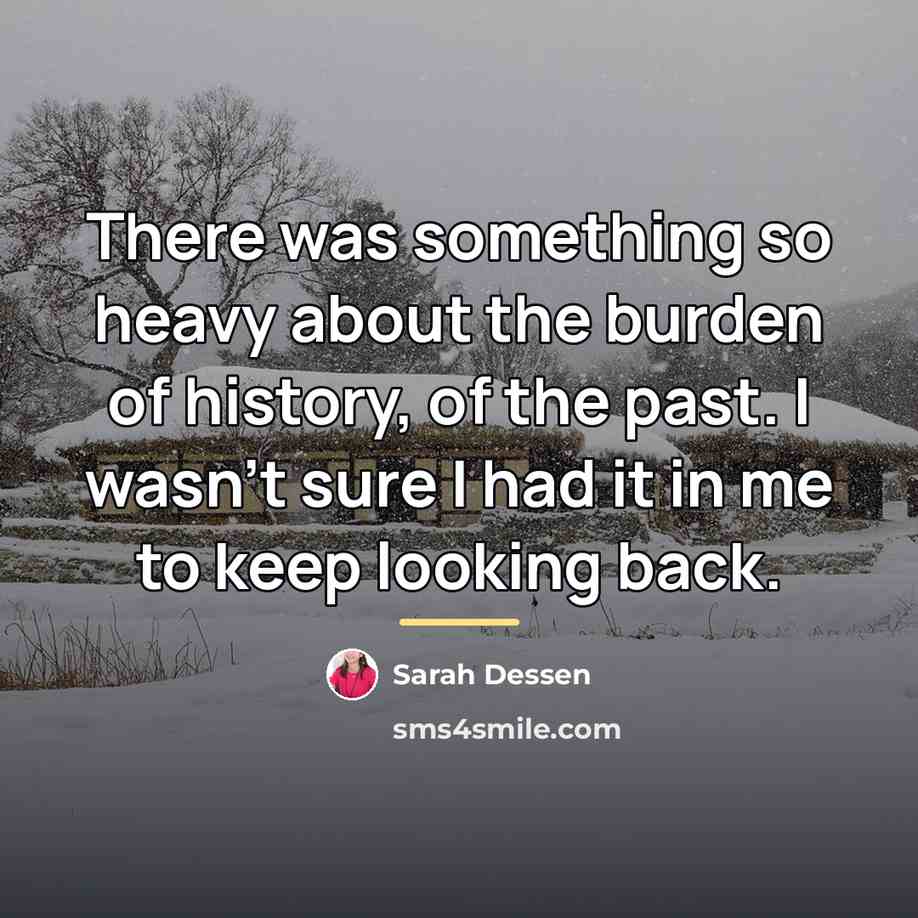 “There was something so heavy about the burden of history,…” quote by Sarah Dessen