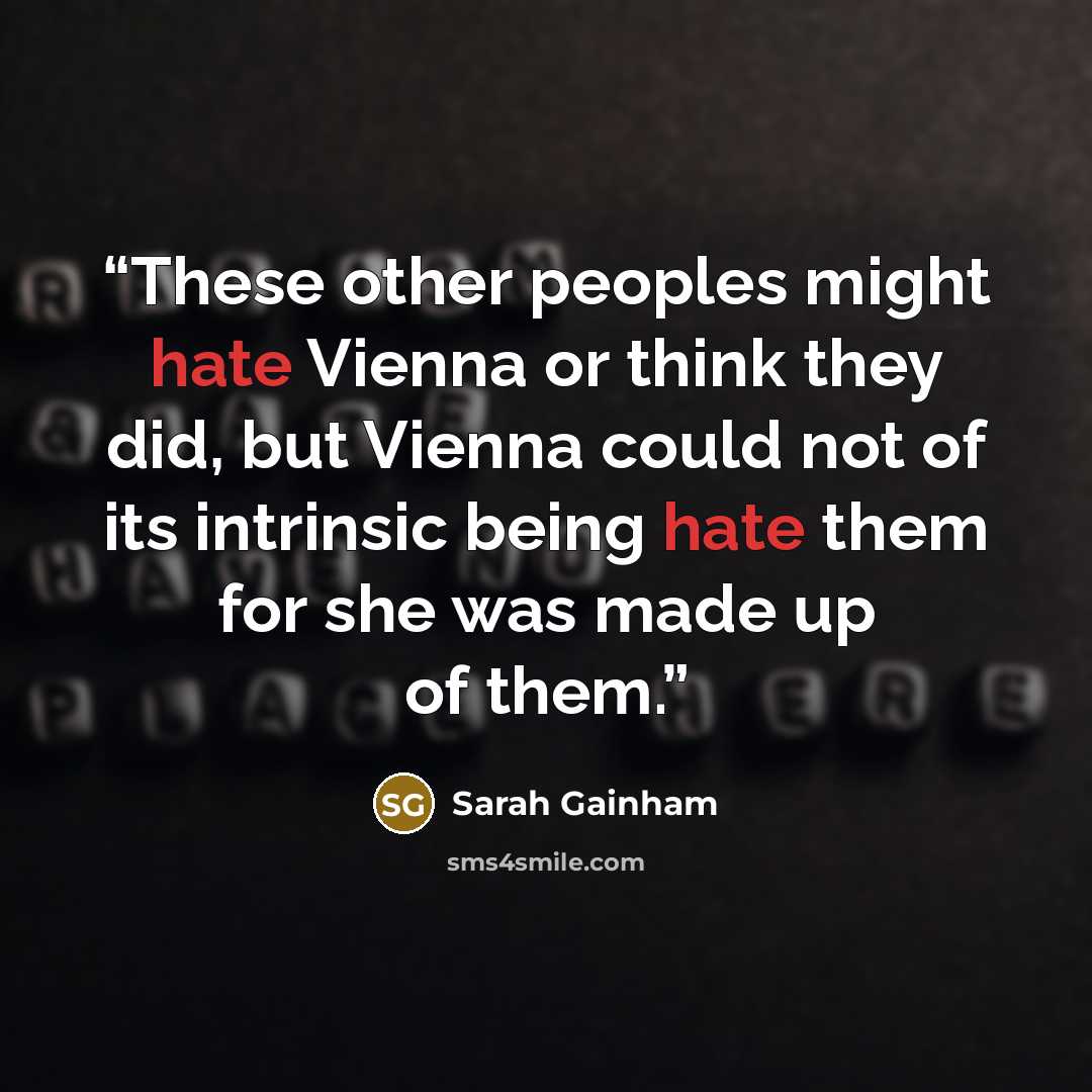 “These other peoples might hate Vienna or think they did, but Vienna could not of its intrinsic being hate them for she was made up of them.” quote by Sarah Gainham
