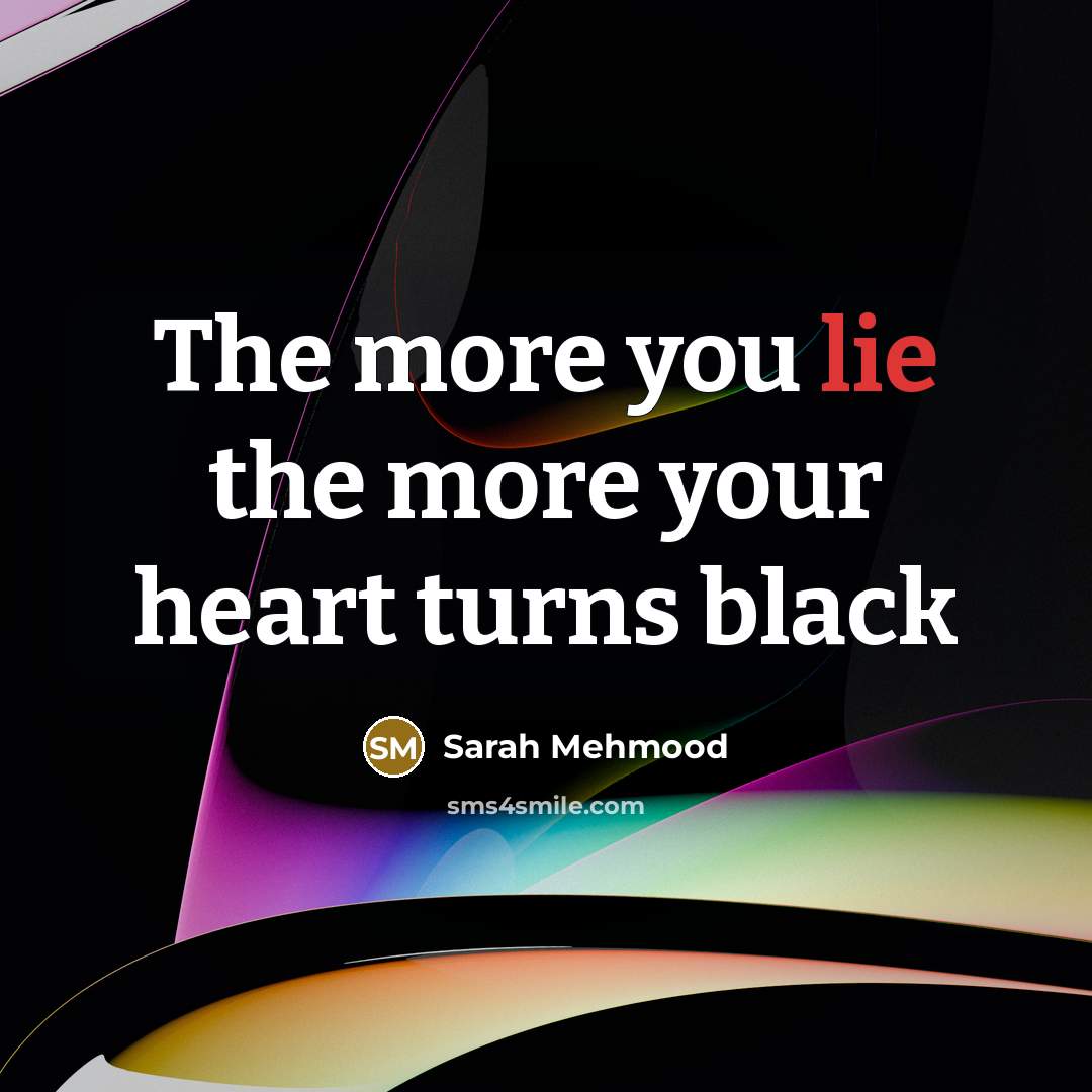 “The more you lie the more your heart turns black” quote by Sarah Mehmood