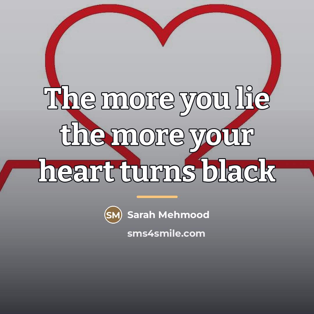 “The more you lie the more your heart turns black…” quote by Sarah Mehmood