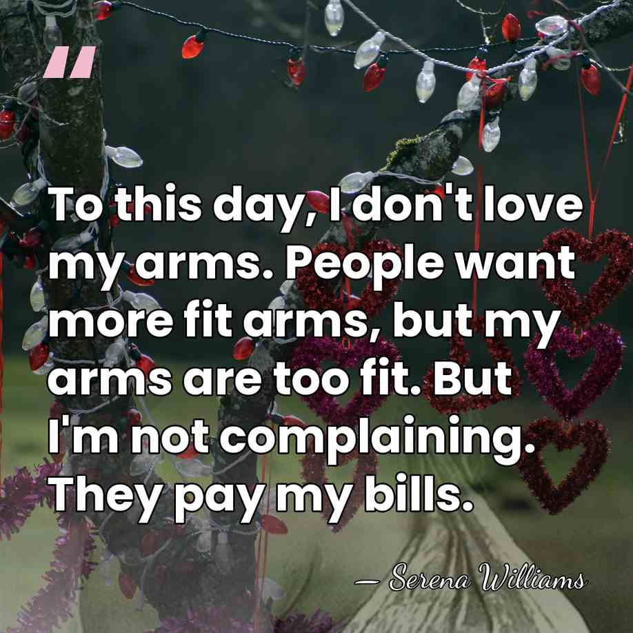 To this day, I don't love my arms. People want more fit&hellip; - Serena Williams
