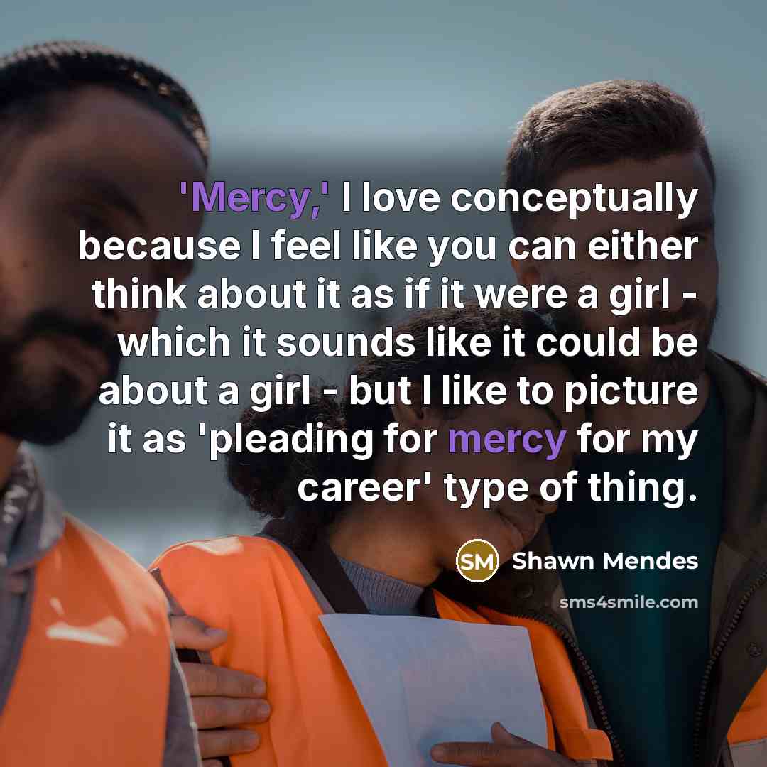 “'Mercy,' I love conceptually because I feel like you can…” quote by Shawn Mendes