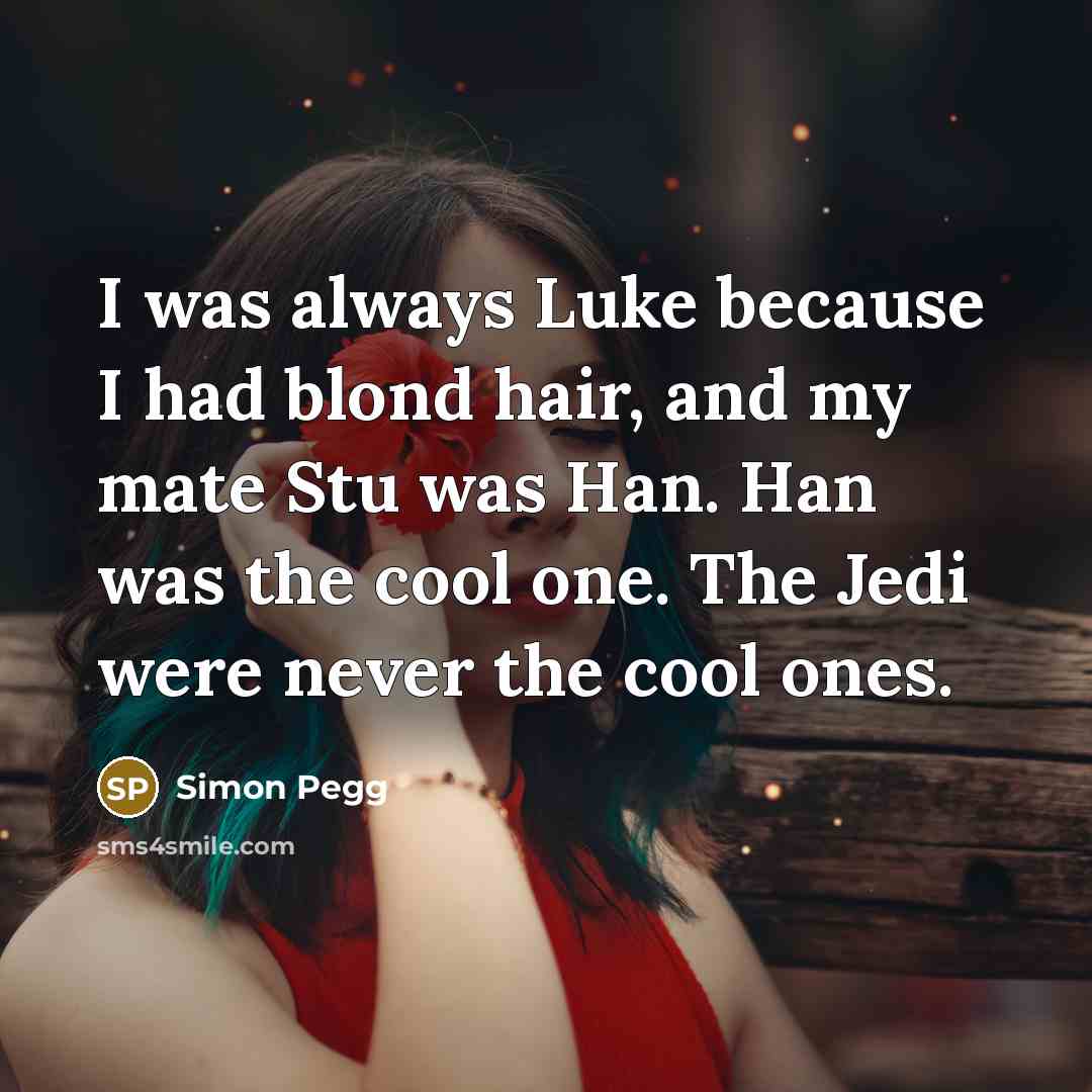 “I was always Luke because I had blond hair, and…” quote by Simon Pegg