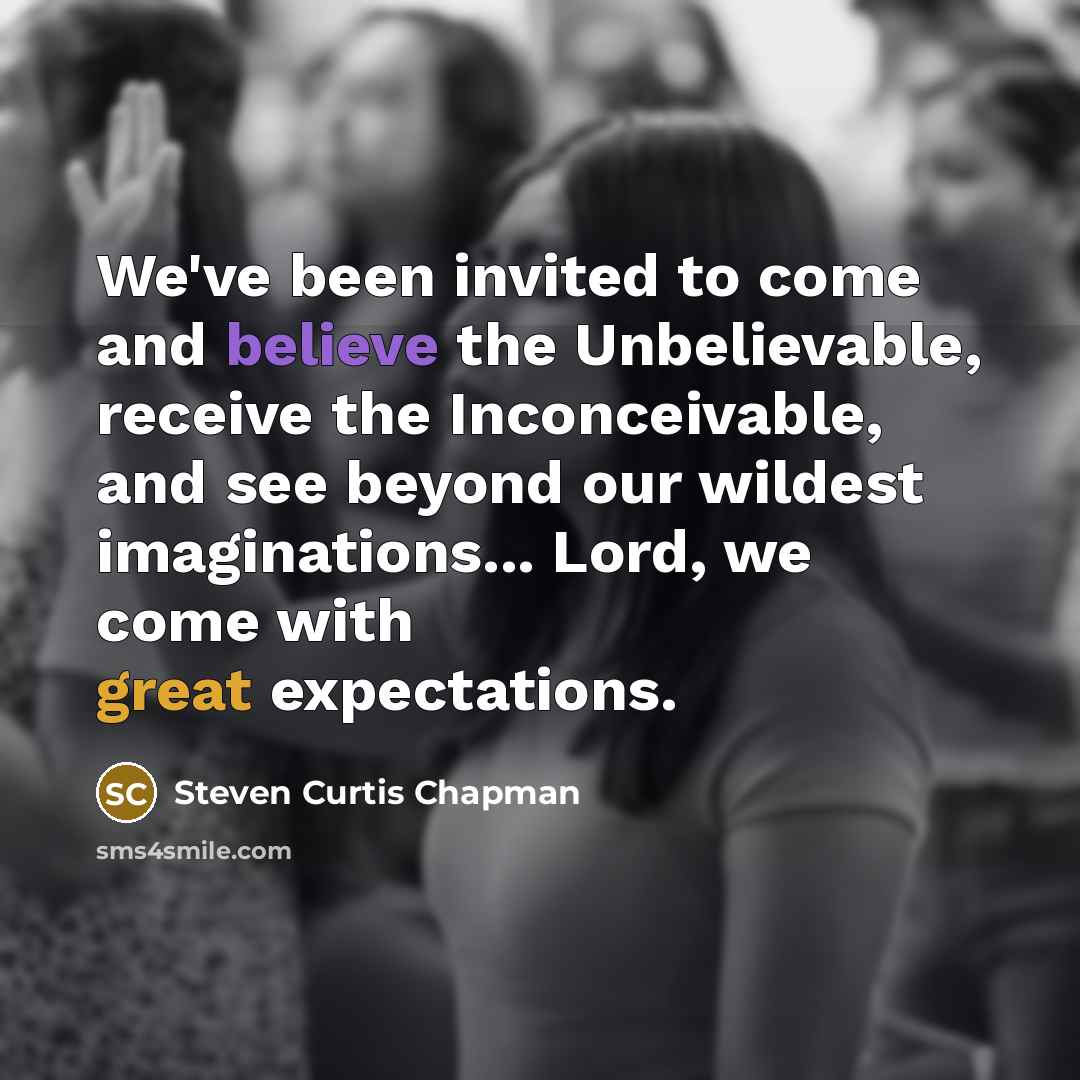 “We've been invited to come and believe the Unbelievable, receive…” quote by Steven Curtis Chapman
