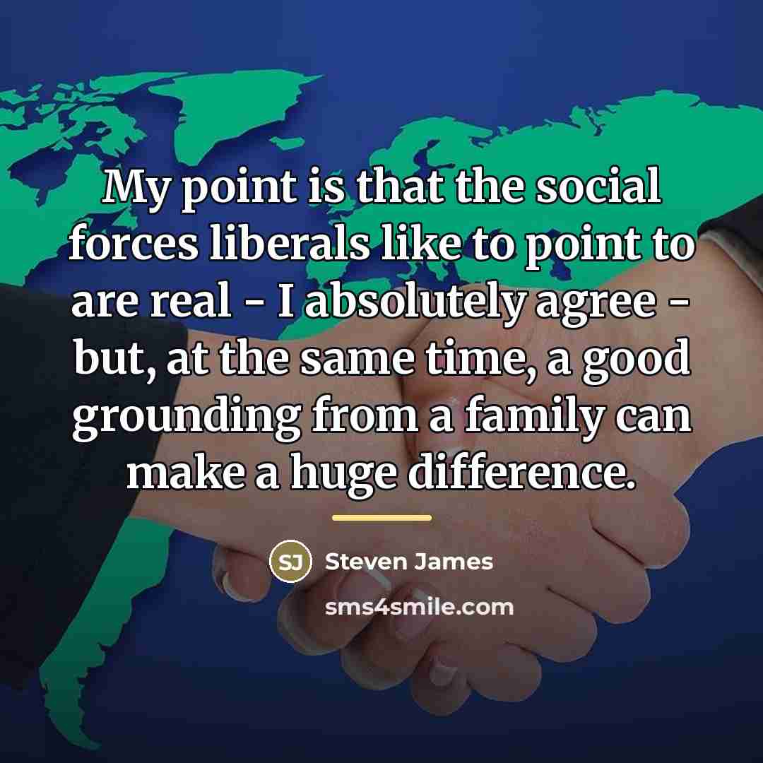 “My point is that the social forces liberals like to…” quote by Steven James