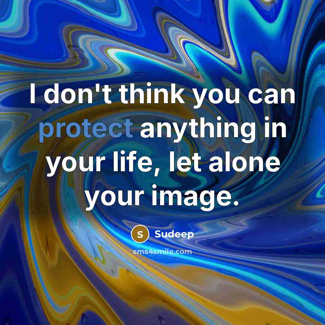 “I don't think you can protect anything in your life,…” quote by Sudeep
