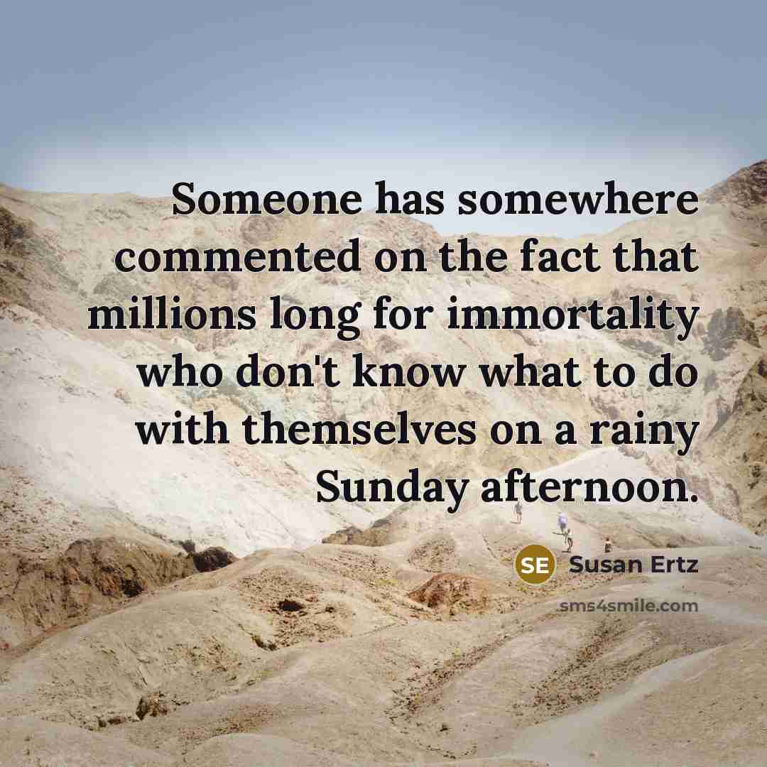 “Someone has somewhere commented on the fact that millions long…” quote by Susan Ertz