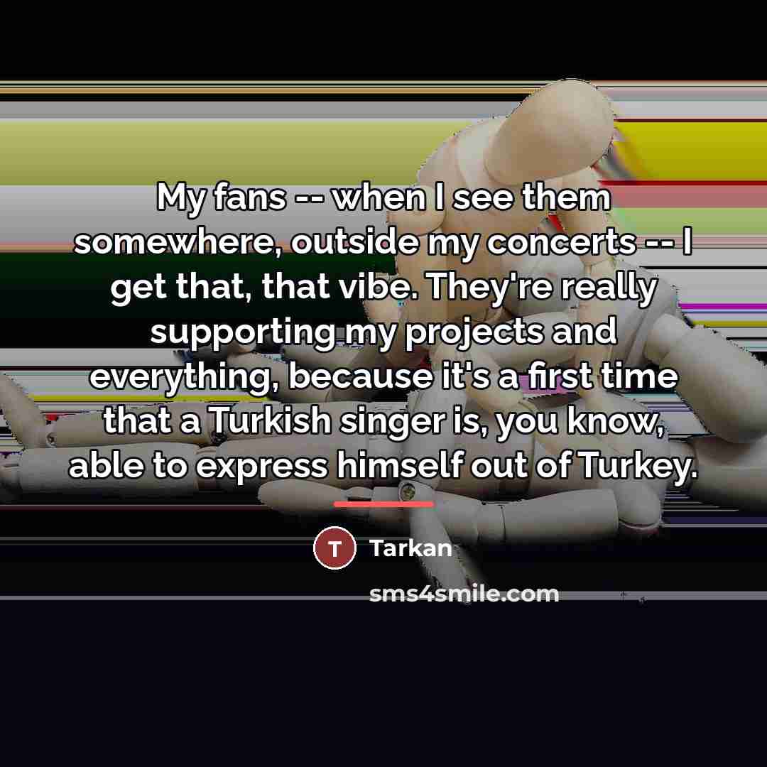 “My fans -- when I see them somewhere, outside my…” quote by Tarkan