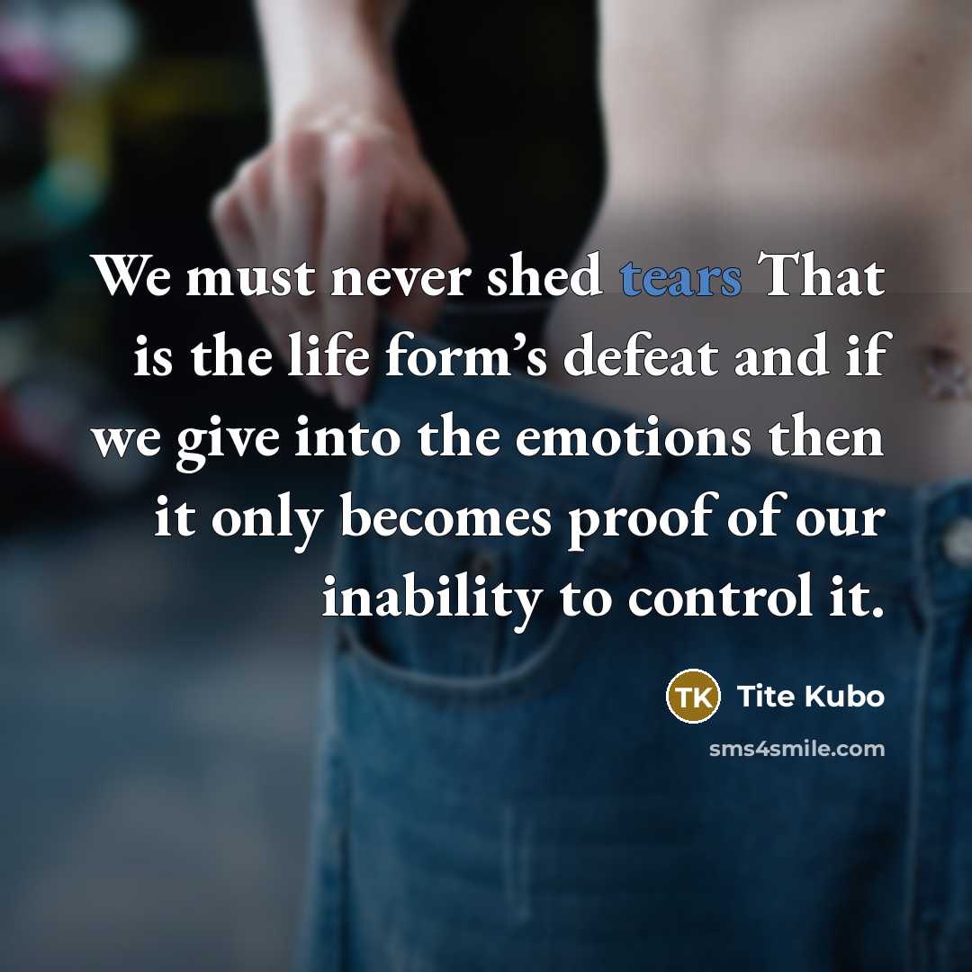 “We must never shed tears That is the life form’s…” quote by Tite Kubo