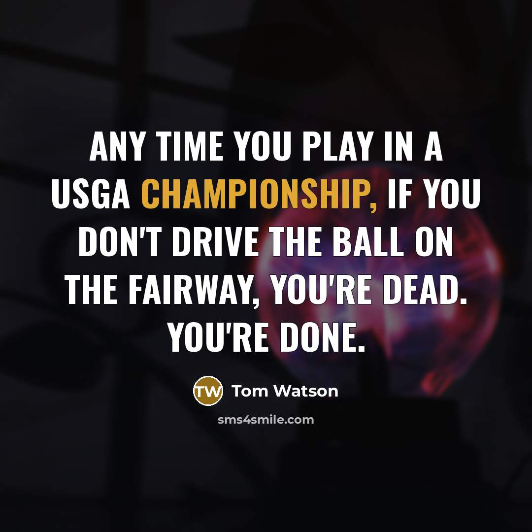 “Any time you play in a USGA Championship, if you…” quote by Tom Watson