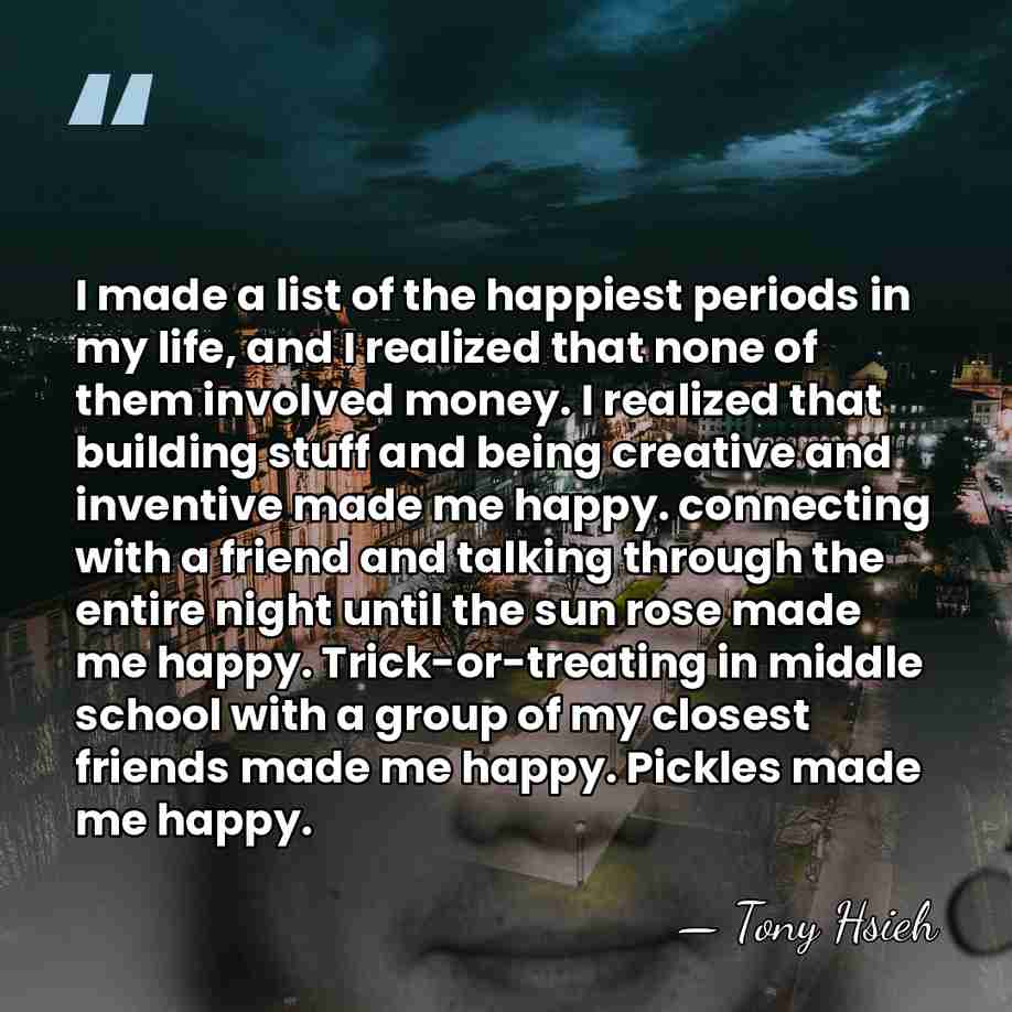I made a list of the happiest periods in my life, and&hellip; - Tony Hsieh