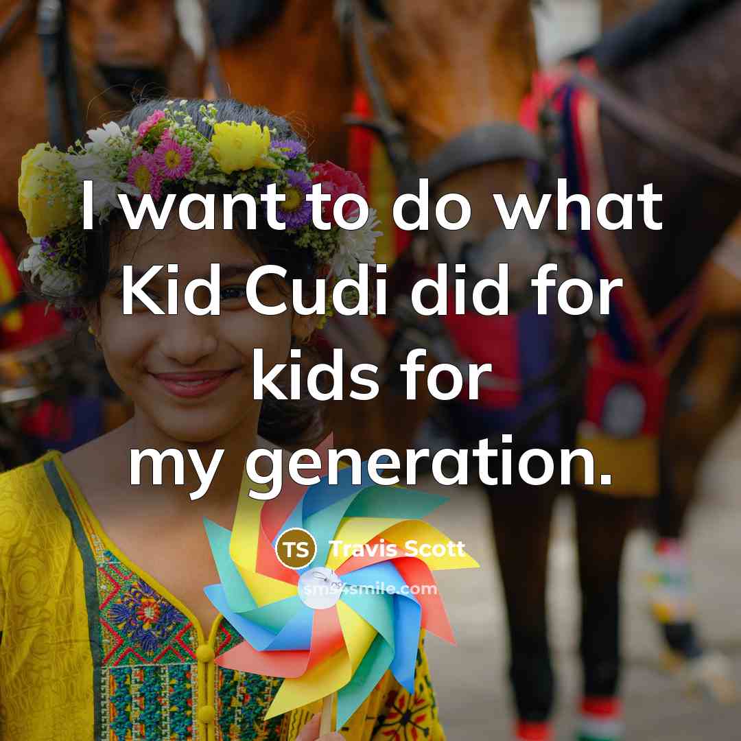 “I want to do what Kid Cudi did for kids…” quote by Travis Scott