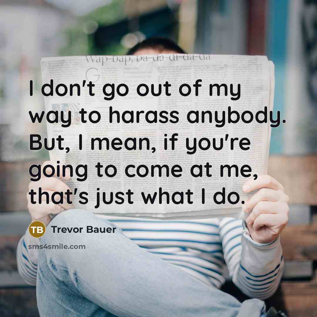 “I don't go out of my way to harass anybody.…” quote by Trevor Bauer