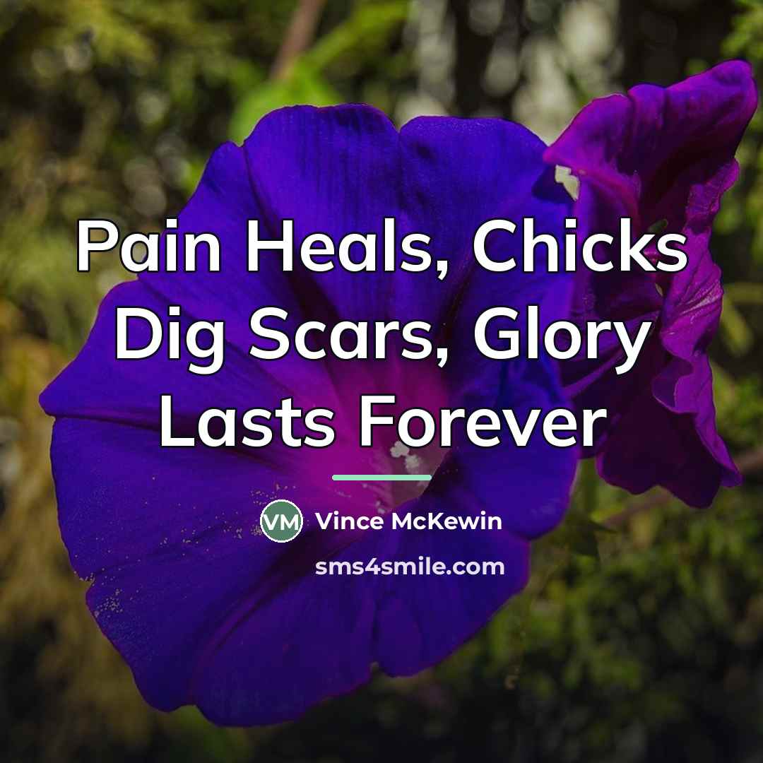 “Pain Heals, Chicks Dig Scars, Glory Lasts Forever…” quote by Vince McKewin