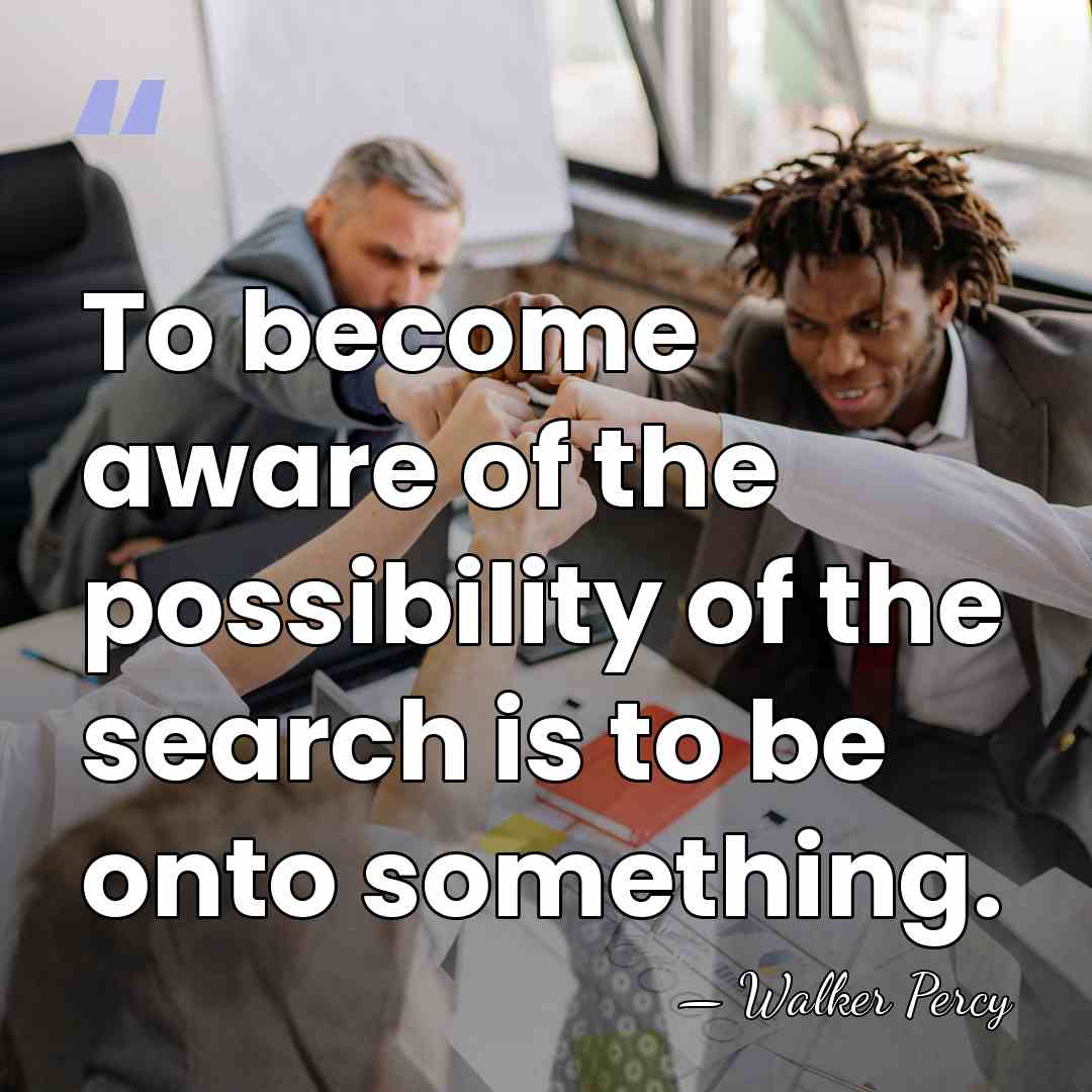 To become aware of the possibility of the search is to be&hellip; - Walker Percy