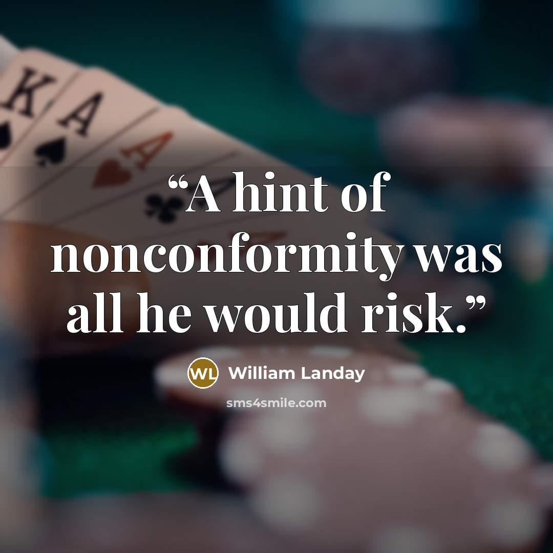 “A hint of nonconformity was all he would risk.” quote by William Landay