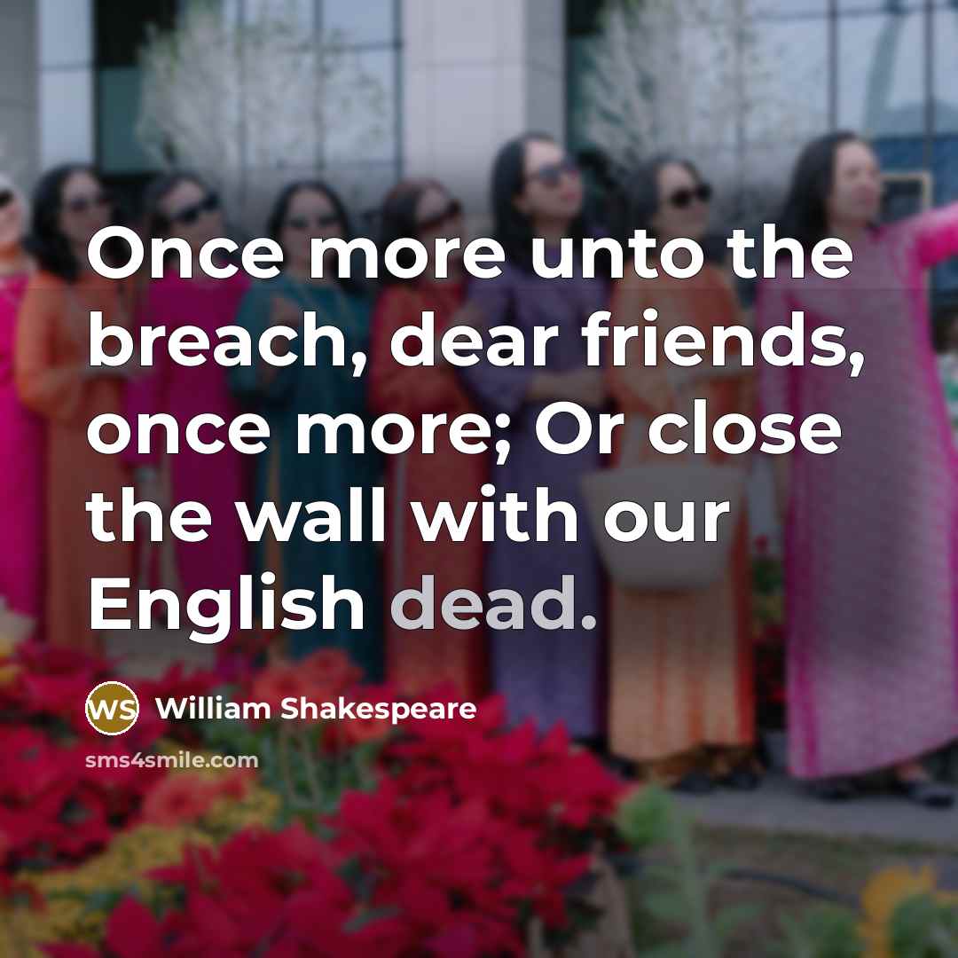 “Once more unto the breach, dear friends, once more; Or…” quote by William Shakespeare