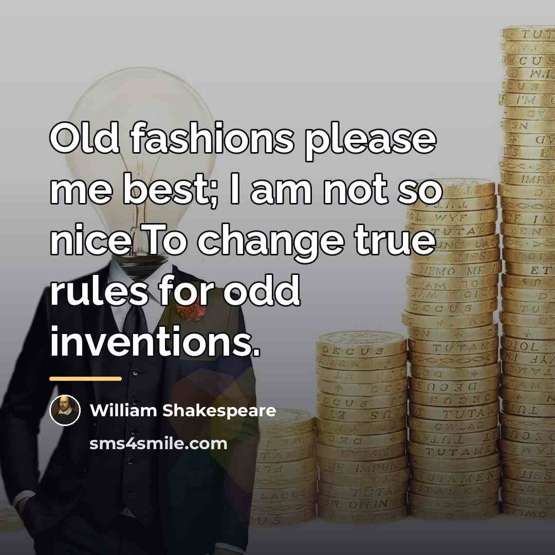 “Old fashions please me best; I am not so nice…” quote by William Shakespeare