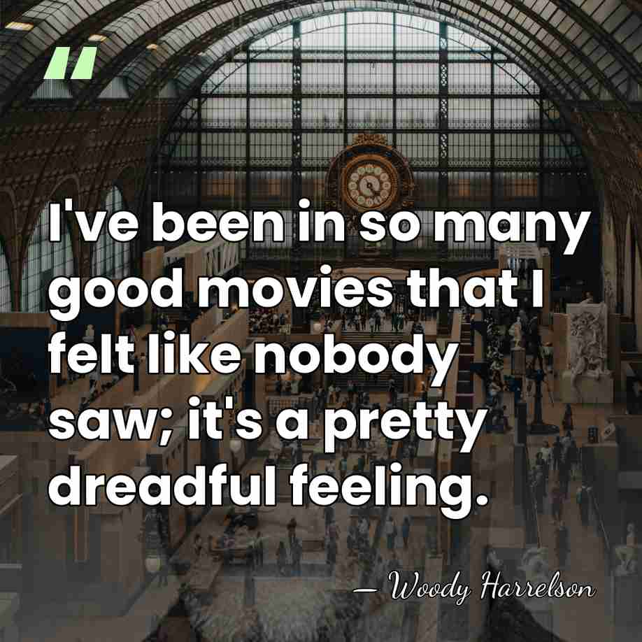 I've been in so many good movies that I felt like nobody&hellip; - Woody Harrelson