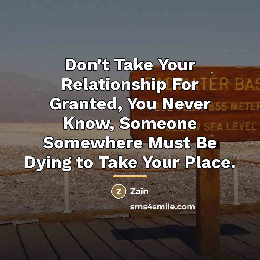 “Don't Take Your Relationship For Granted, You Never Know, Someone…” quote by Zain