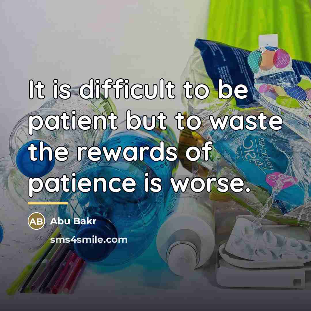 “It is difficult to be patient but to waste the…” quote by Abu Bakr