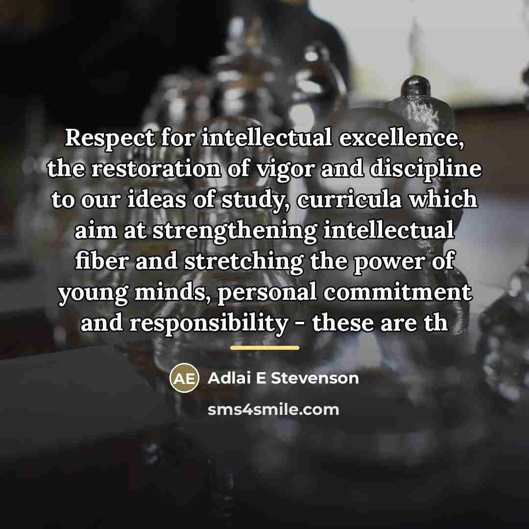 “Respect for intellectual excellence, the restoration of vigor and discipline…” quote by Adlai E Stevenson