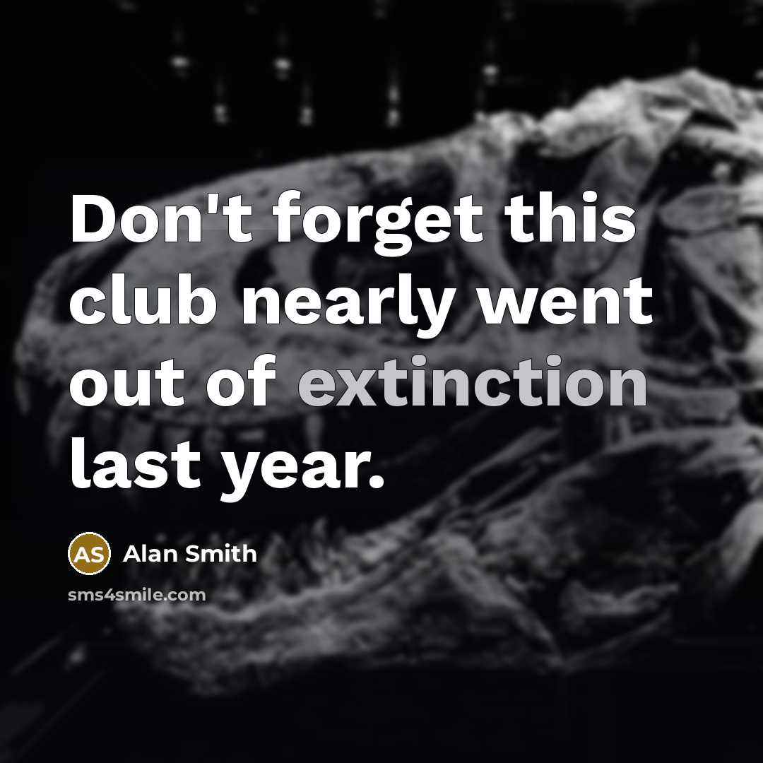 “Don't forget this club nearly went out of extinction last…” quote by Alan Smith