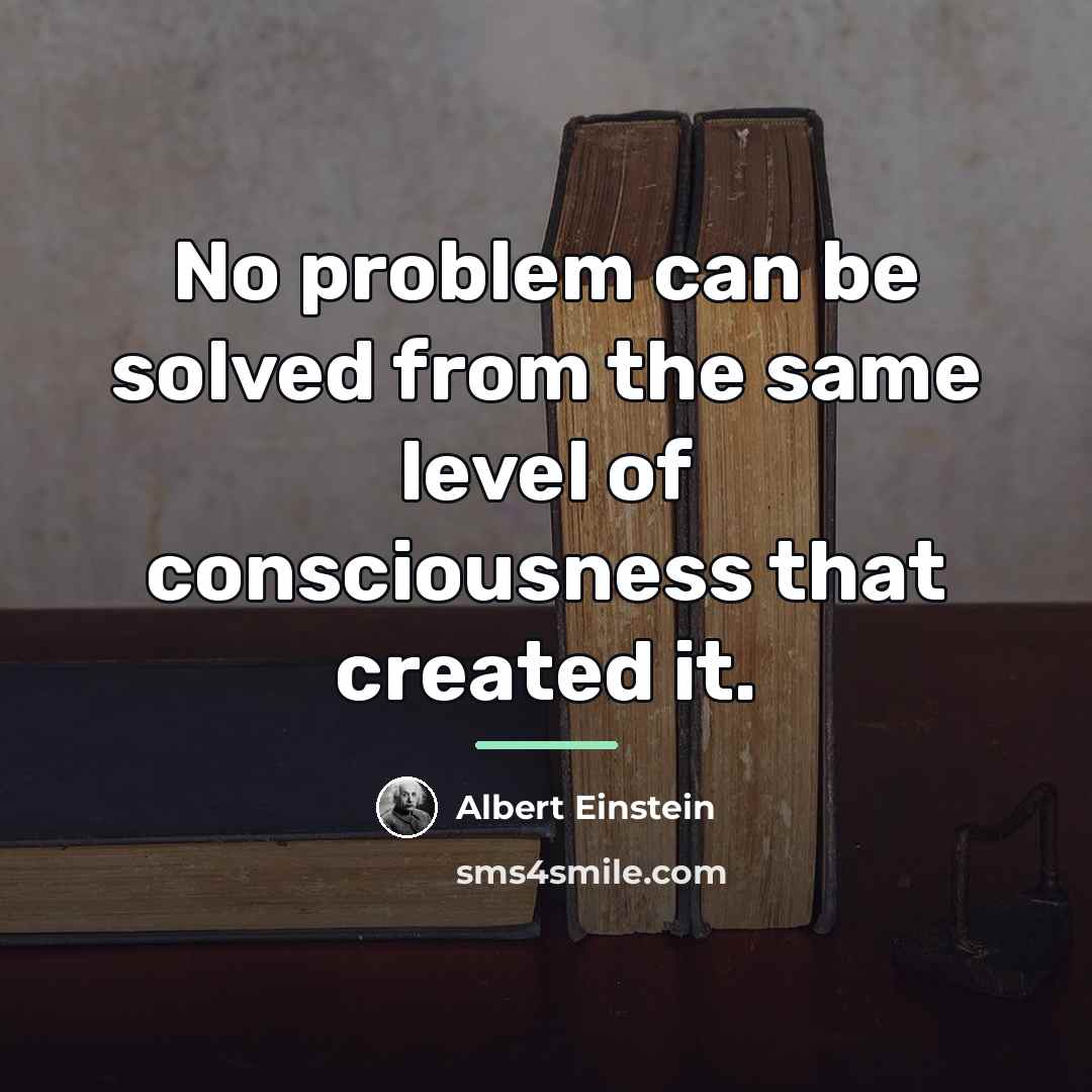 “No problem can be solved from the same level of…” quote by Albert Einstein