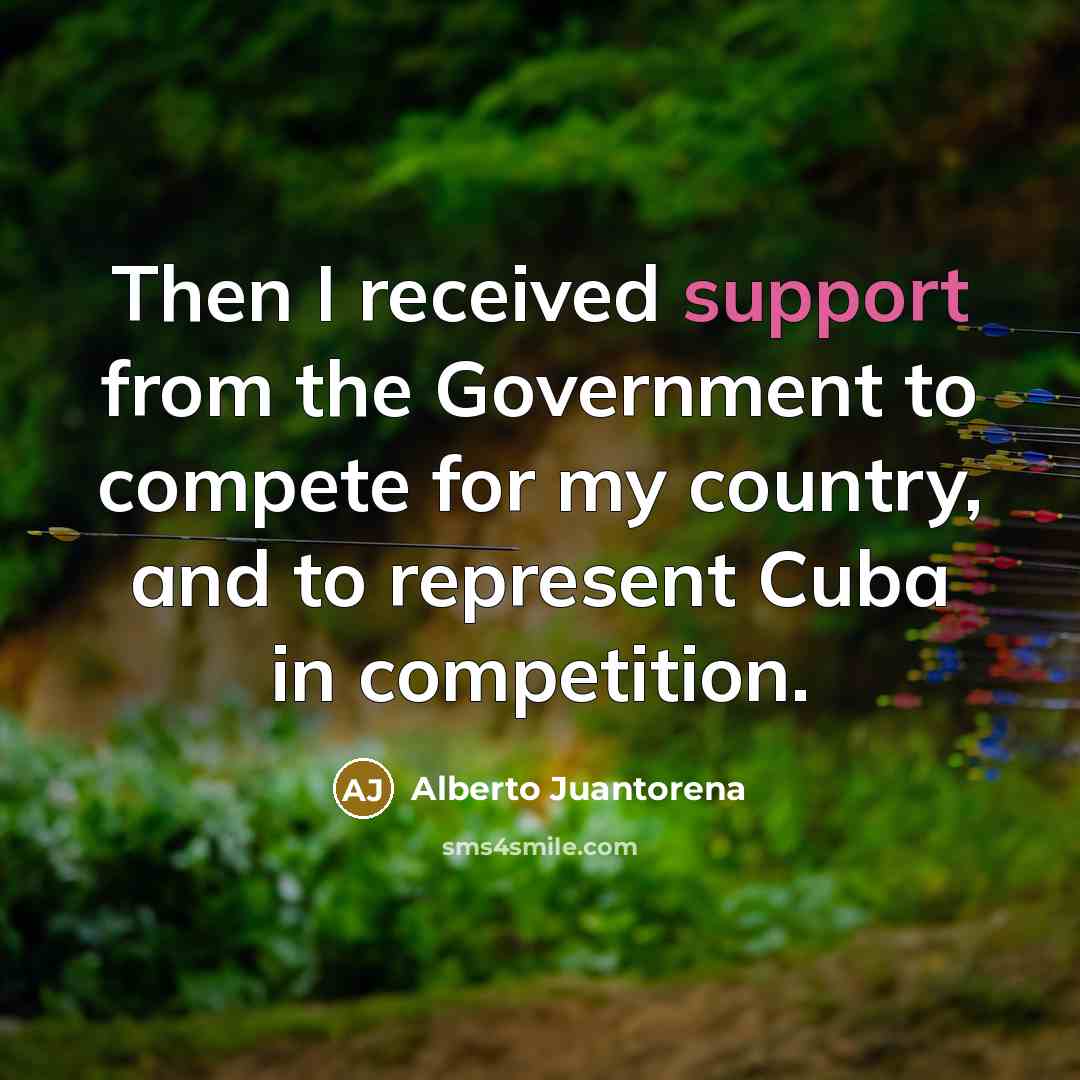“Then I received support from the Government to compete for…” quote by Alberto Juantorena