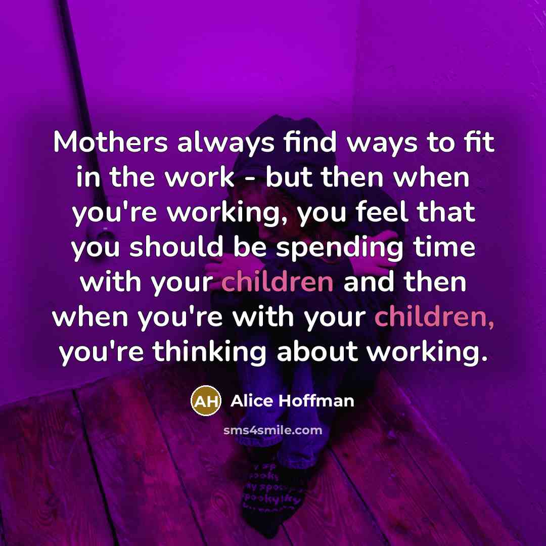 “Mothers always find ways to fit in the work -…” quote by Alice Hoffman