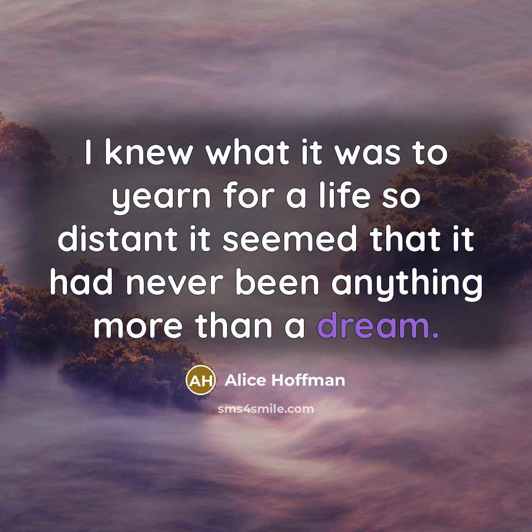 “I knew what it was to yearn for a life…” quote by Alice Hoffman